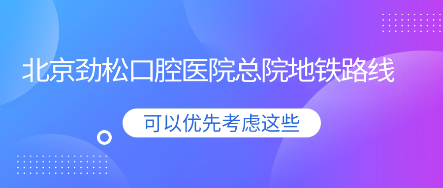 北京劲松口腔医院总院地铁路线