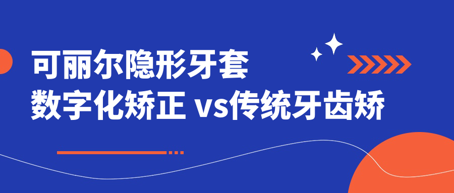 可丽尔隐形牙套数字化矫正 vs传统牙齿矫正