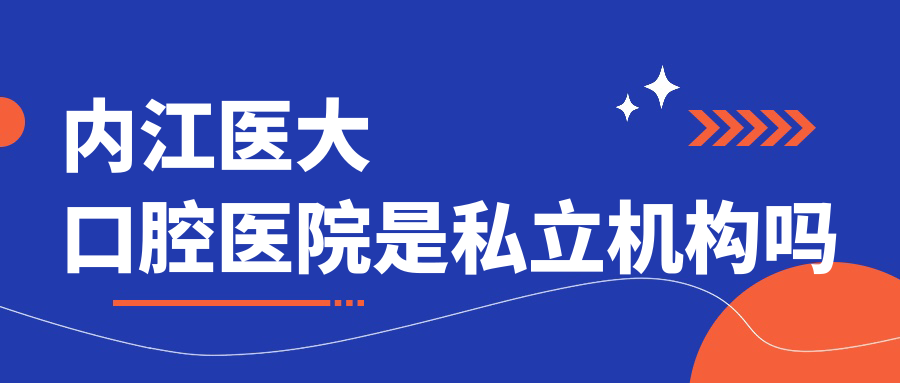 内江医大口腔医院是私立机构吗