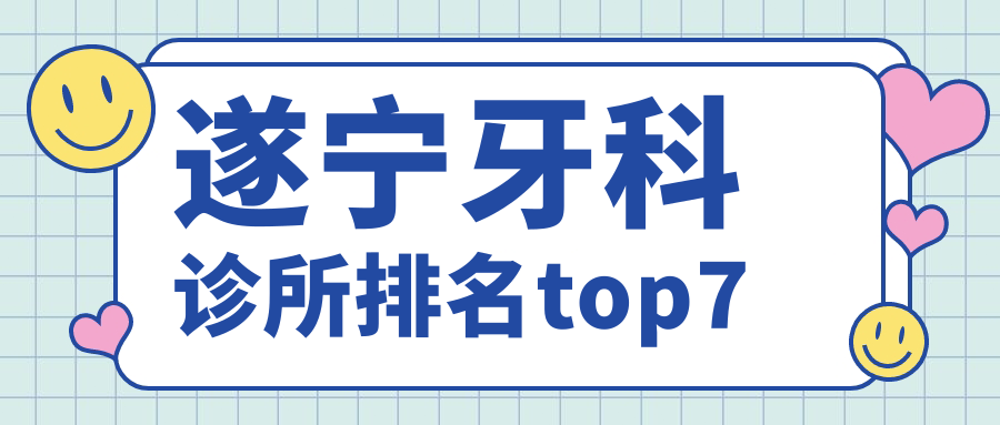 遂宁牙科诊所排名top7