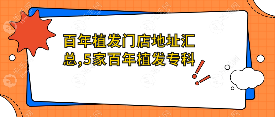 百年植发门店地址汇总,5家百年植发专科医院门店位置速收藏
