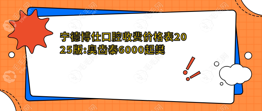 宁德博仕口腔收费价格表2025版:奥齿泰6000起樊宇龙医生坐诊
