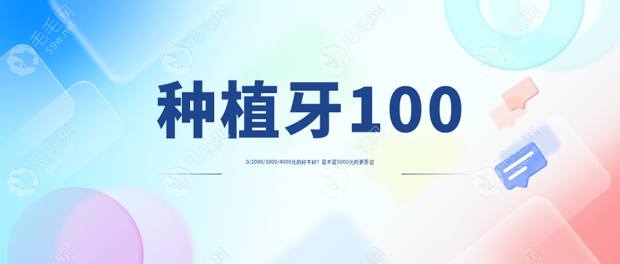 种植牙1000/2000/3000/4000元的好不好?是不是5000元的更靠谱