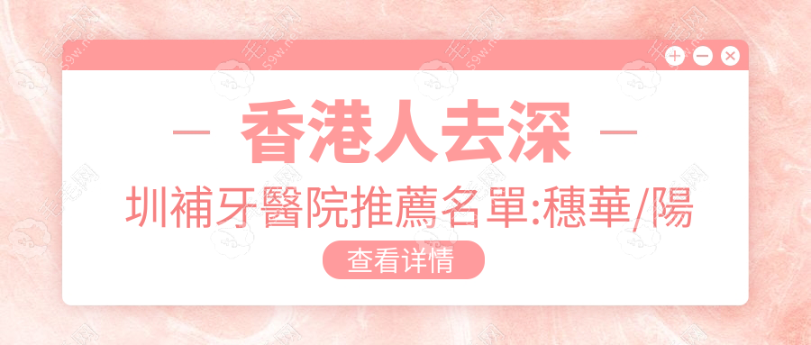 香港人去深圳補牙醫院推薦名單:穗華/陽光口腔補牙即日搞掂