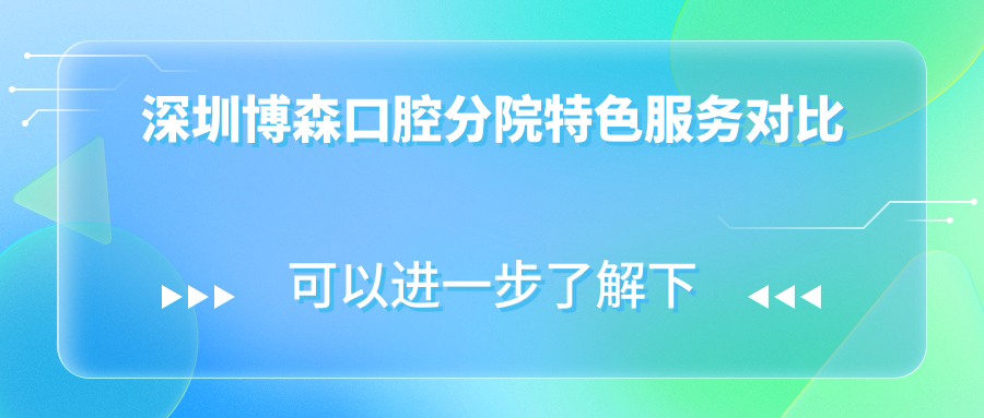 深圳博森口腔分院特色服务对比