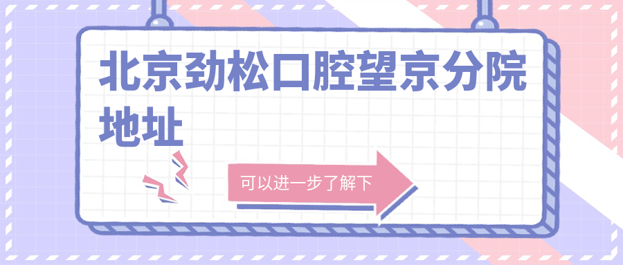 北京劲松口腔望京分院地址