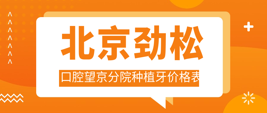 北京劲松口腔望京分院种植牙价格表