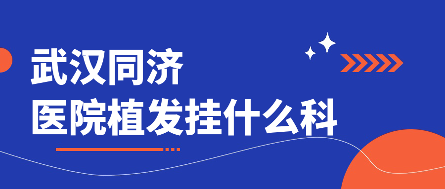 武汉同济植发预约挂号必看!千万别挂错科,整形外科才是对的