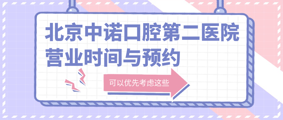 北京中诺口腔第二医院营业时间与预约方式