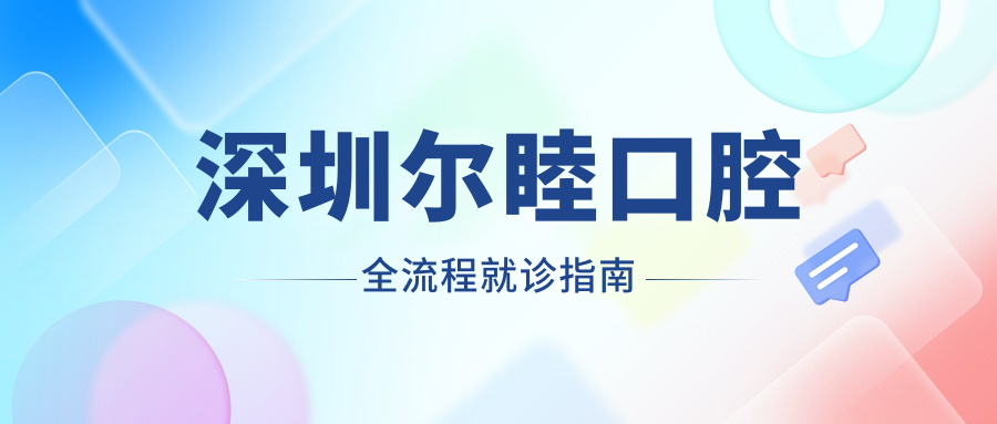 深圳尔睦口腔全流程就诊指南