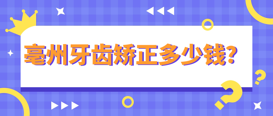 亳州牙齿矫正多少钱？