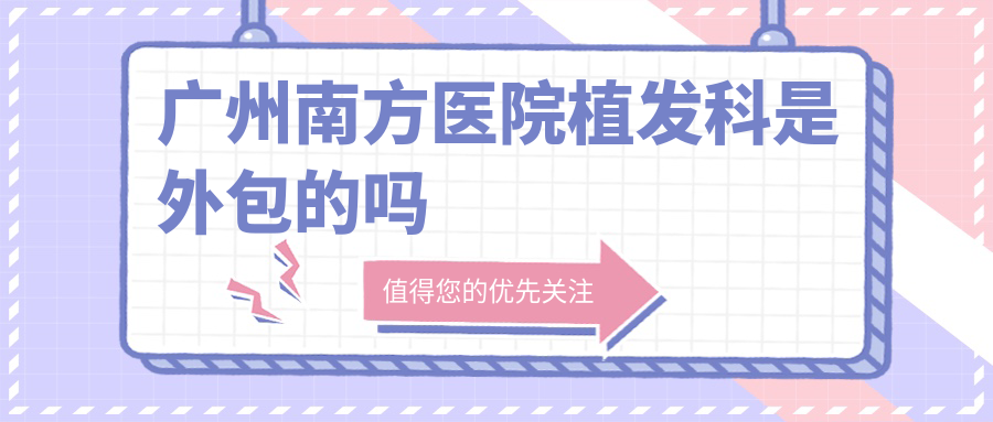 广州南方医院植发科是外包的吗