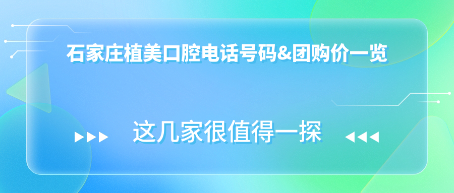 石家庄植美口腔电话号码&团购价一览