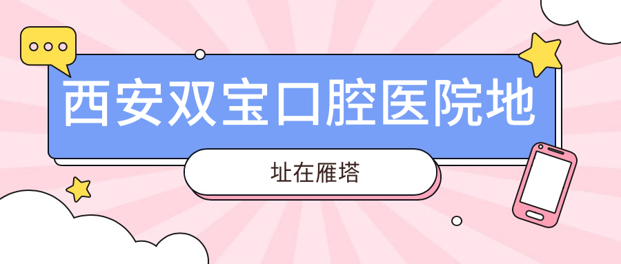 西安双宝口腔医院地址在雁塔