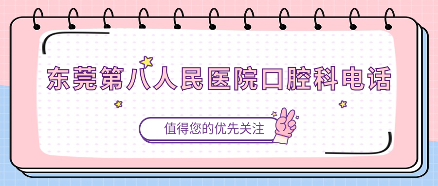 东莞第八人民医院口腔科电话+地址+营业时间攻略:一键收藏