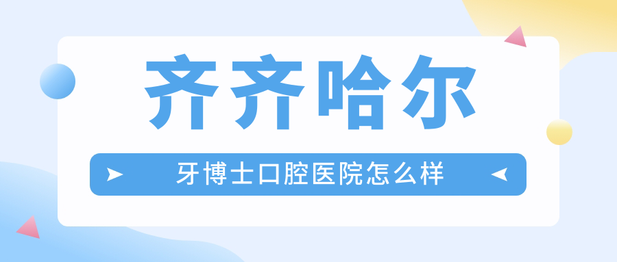 齊齊哈爾牙博士口腔醫(yī)院怎么樣