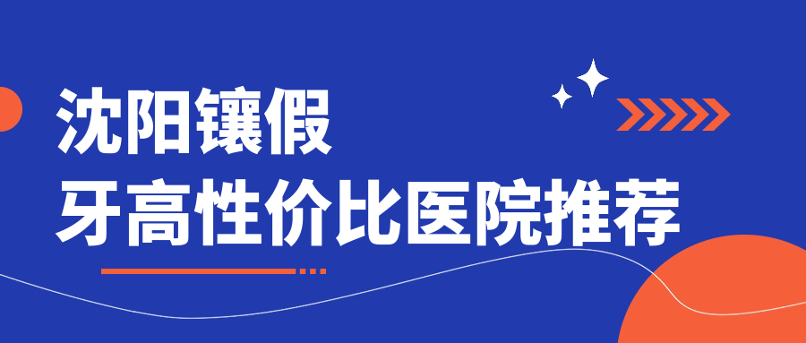 沈阳镶假牙高性价比医院推荐