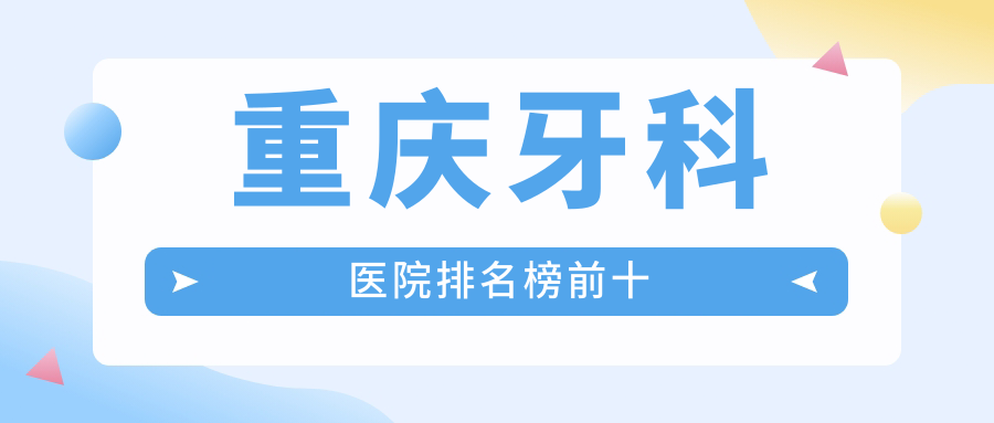 重庆牙科医院排名榜前十