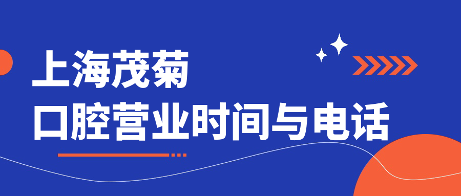 上海茂菊口腔營業(yè)時間與電話