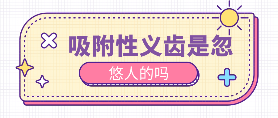 吸附性义齿是忽悠人的吗?太难受是误解!舒适度|稳固性|价格