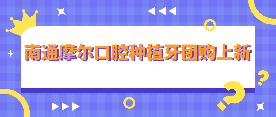 南通摩尔口腔医院种植牙团购上新!拍片1元购-单颗植体1680起