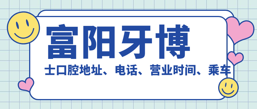 富阳牙博士口腔地址在哪?(桂花西路309号)专车接送,电话4001067