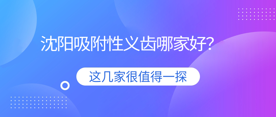 沈阳吸附性义齿哪家好?中老年口碑前3推荐九诺|康贝佳|国民