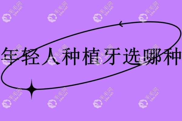年轻人种牙选哪种www.59w.net