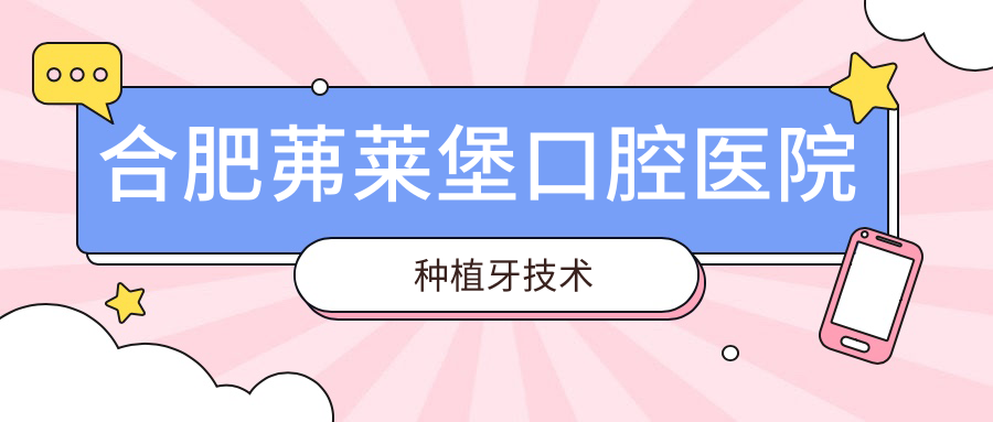 合肥茀萊堡口腔醫(yī)院種植牙技術(shù)