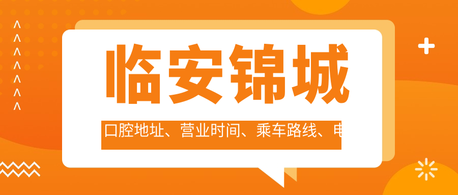 临安锦城口腔地址、营业时间、乘车路线、电话