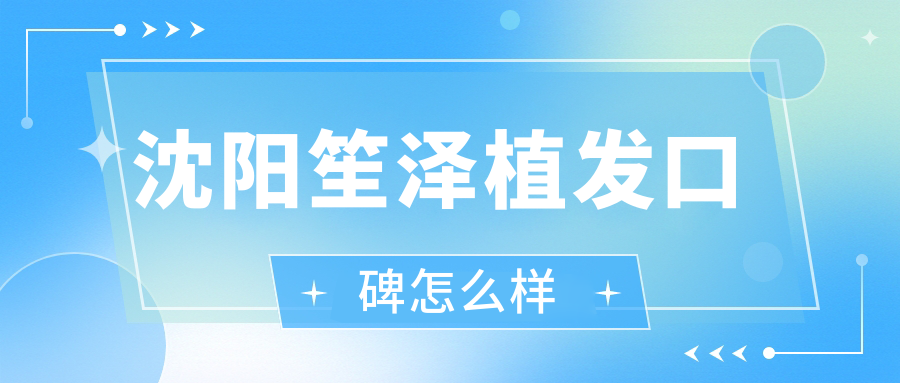 沈阳笙泽植发口碑怎么样