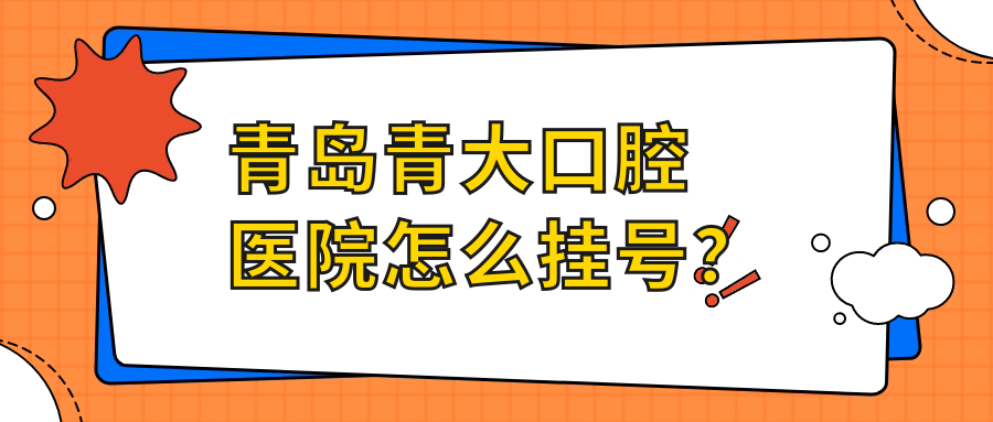 青岛青大口腔医院怎么挂号？