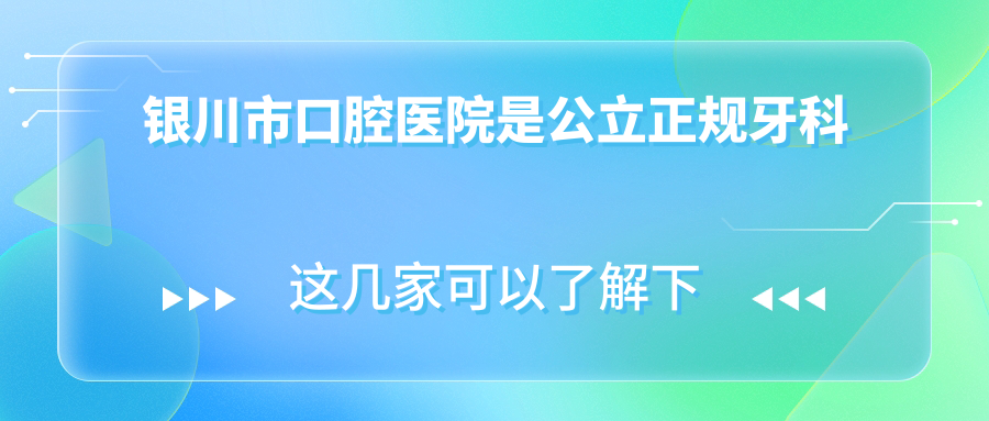 银川市口腔医院是公立正规牙科,3级资质做全/半口种牙靠谱