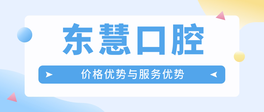 東慧口腔價(jià)格優(yōu)勢(shì)與服務(wù)優(yōu)勢(shì)