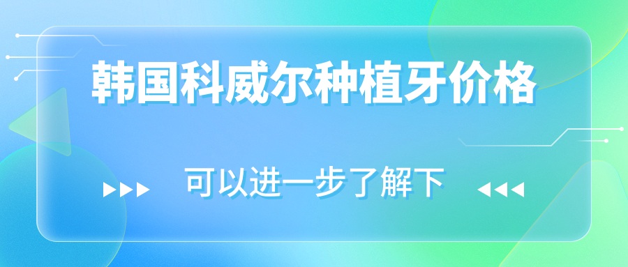 韩国科威尔种植牙价格