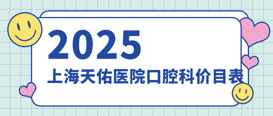 2025上海天佑醫(yī)院口腔科價(jià)目表:種牙2878+鑲牙500+矯正6199+不貴