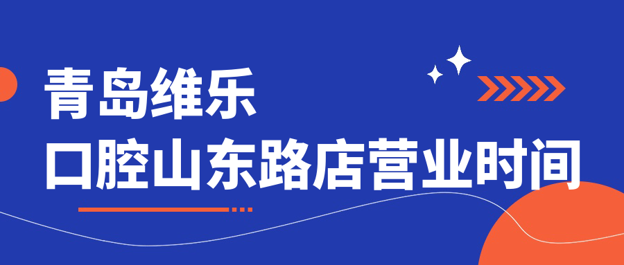 青岛维乐口腔山东路店营业时间