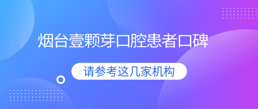 烟台壹颗芽口腔患者口碑