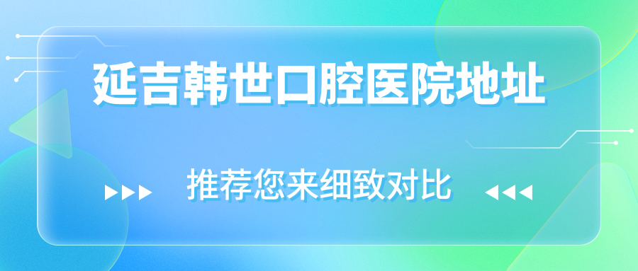 延吉韓世口腔醫(yī)院地址