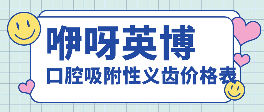 咿呀英博口腔吸附性义齿价格表
