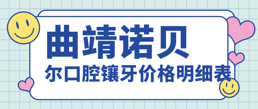 曲靖诺贝尔口腔镶牙价格明细表