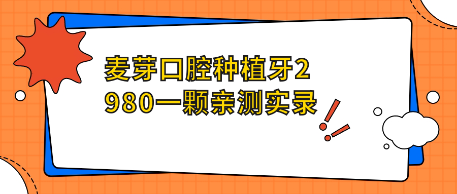 麦芽口腔种植牙2980一颗亲测实录