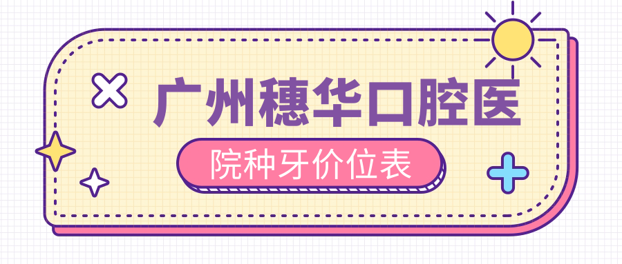廣州穗華口腔醫(yī)院種牙價(jià)位表