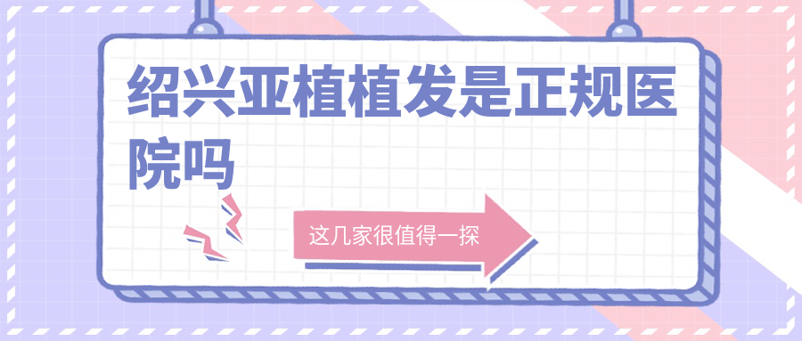 紹興亞植植發(fā)是正規(guī)醫(yī)院?jiǎn)?患者親述植發(fā)存活率與避坑指南