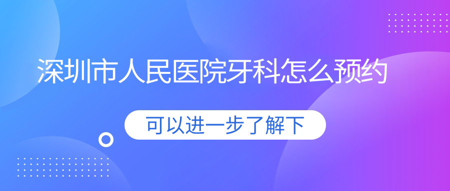 深圳市人民医院牙科怎么预约