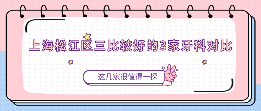 上海松江区三比较好的3家牙科对比