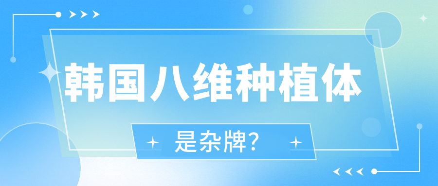 韩国八维种植体是杂牌?怒扒:30家公立医院在用+扫码验真伪