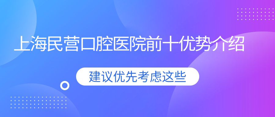 上海民营口腔医院前十优势介绍