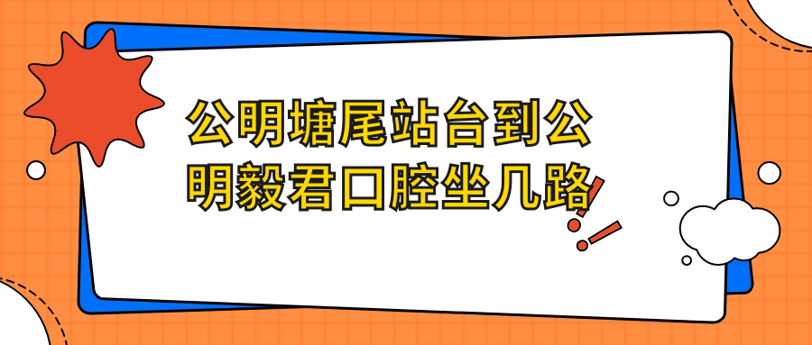 公明塘尾站台到公明毅君口腔坐几路