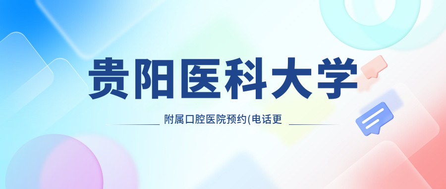 贵阳医科大学附属口腔医院预约(电话更快):含挂号流程图解